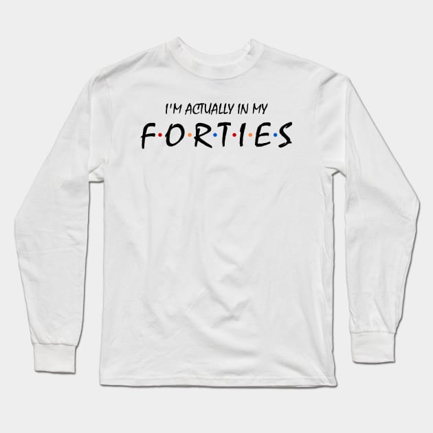 I'm Actually In My Forties Long Sleeve T-Shirt by KsuAnn